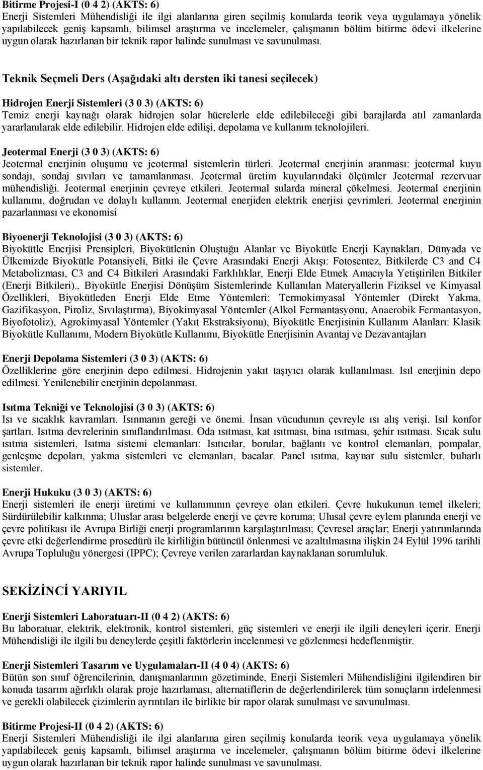 Teknik Seçmeli Ders (AĢağıdaki altı dersten iki tanesi seçilecek) Hidrojen Enerji Sistemleri (3 0 3) (AKTS: 6) Temiz enerji kaynağı olarak hidrojen solar hücrelerle elde edilebileceği gibi barajlarda