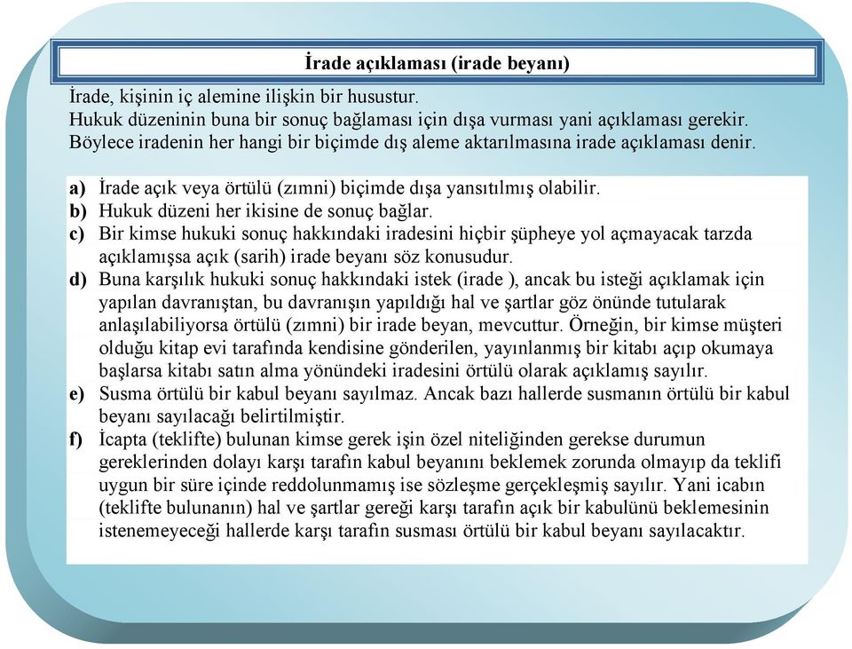 c) Bir kimse hukuki sonuç hakkındaki iradesini hiçbir şüpheye yol açmayacak tarzda açıklamışsa açık (sarih) irade beyanı söz konusudur.