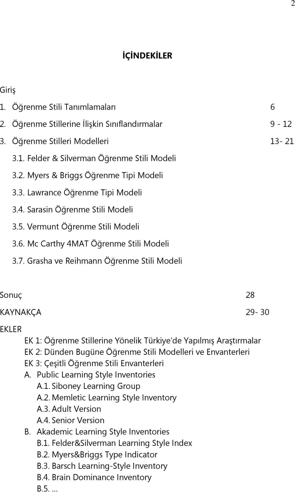 Grasha ve Reihmann Öğrenme Stili Modeli Sonuç 28 KAYNAKÇA 29-30 EKLER EK 1: Öğrenme Stillerine Yönelik Türkiye de Yapılmış Araştırmalar EK 2: Dünden Bugüne Öğrenme Stili Modelleri ve Envanterleri EK