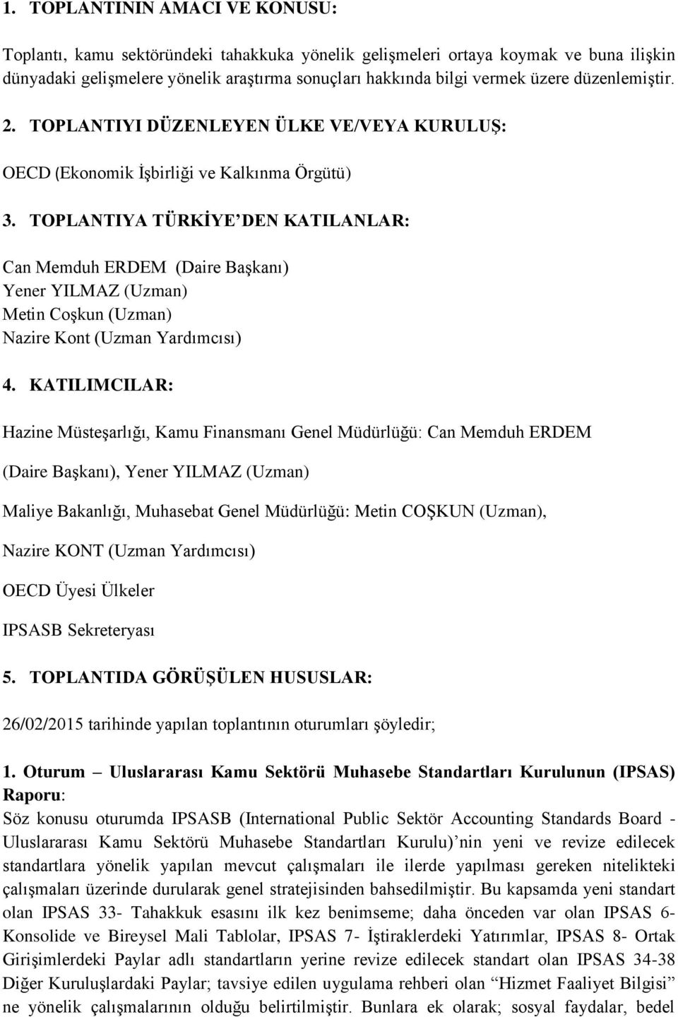 TOPLANTIYA TÜRKĠYE DEN KATILANLAR: Can Memduh ERDEM (Daire Başkanı) Yener YILMAZ (Uzman) Metin Coşkun (Uzman) Nazire Kont (Uzman Yardımcısı) 4.