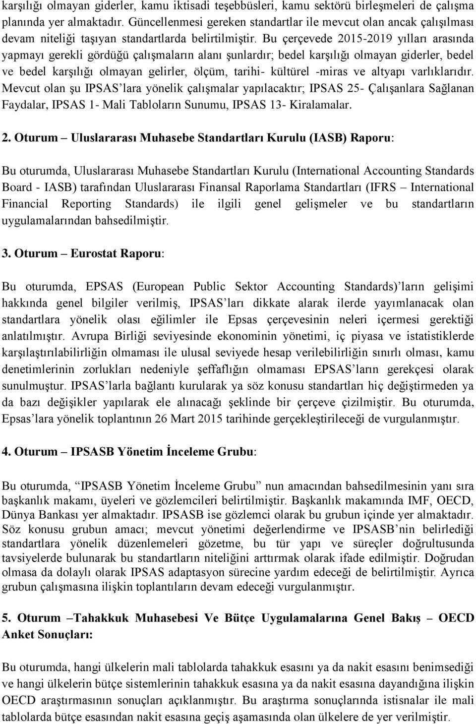 Bu çerçevede 2015-2019 yılları arasında yapmayı gerekli gördüğü çalışmaların alanı şunlardır; bedel karşılığı olmayan giderler, bedel ve bedel karşılığı olmayan gelirler, ölçüm, tarihi- kültürel