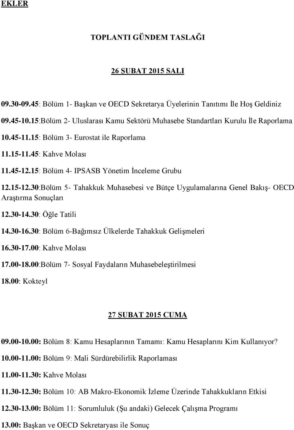 15: Bölüm 4- IPSASB Yönetim İnceleme Grubu 12.15-12.30:Bölüm 5- Tahakkuk Muhasebesi ve Bütçe Uygulamalarına Genel Bakış- OECD Araştırma Sonuçları 12.30-14.30: Öğle Tatili 14.30-16.