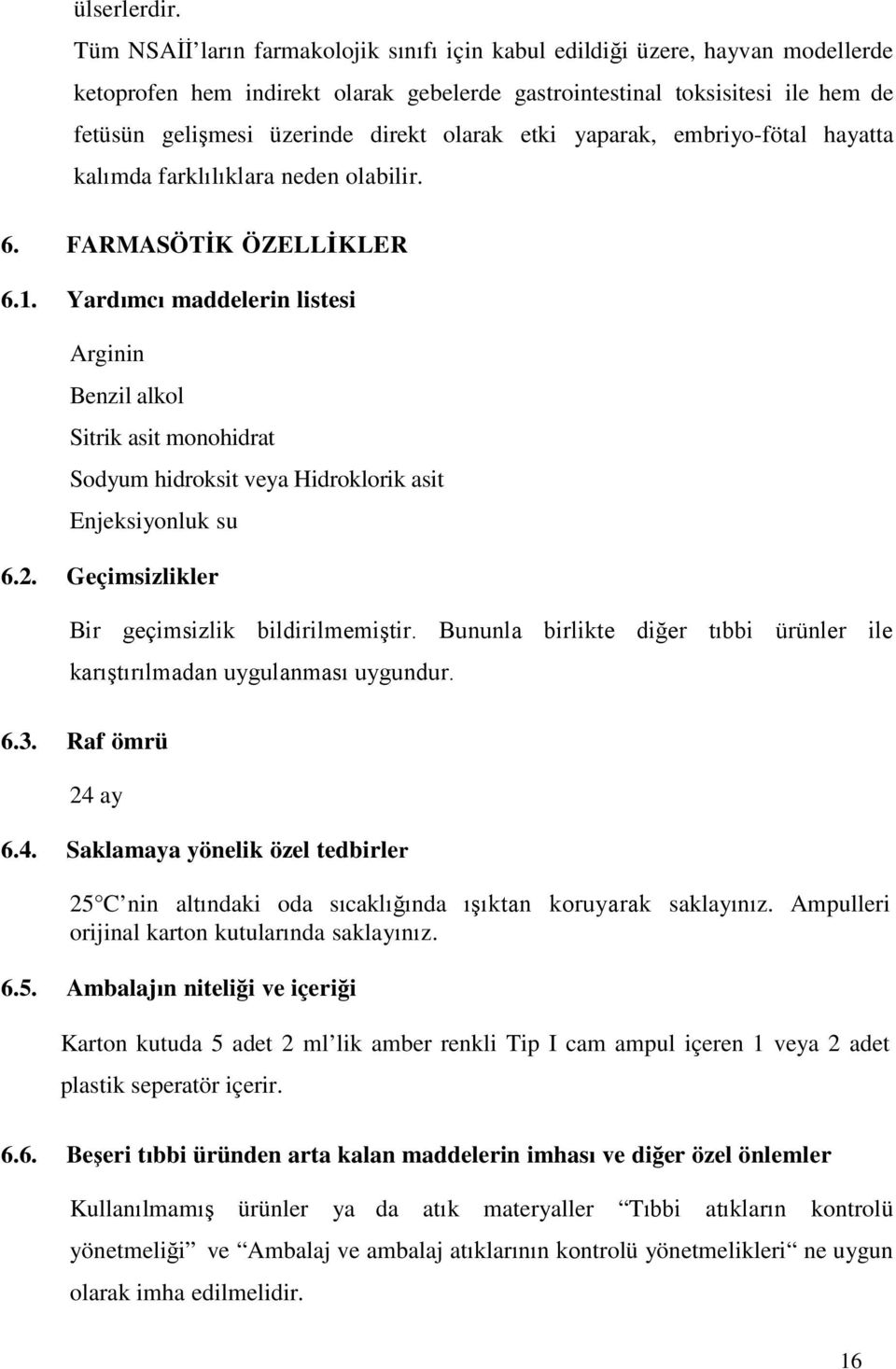 olarak etki yaparak, embriyo-fötal hayatta kalımda farklılıklara neden olabilir. 6. FARMASÖTİK ÖZELLİKLER 6.1.