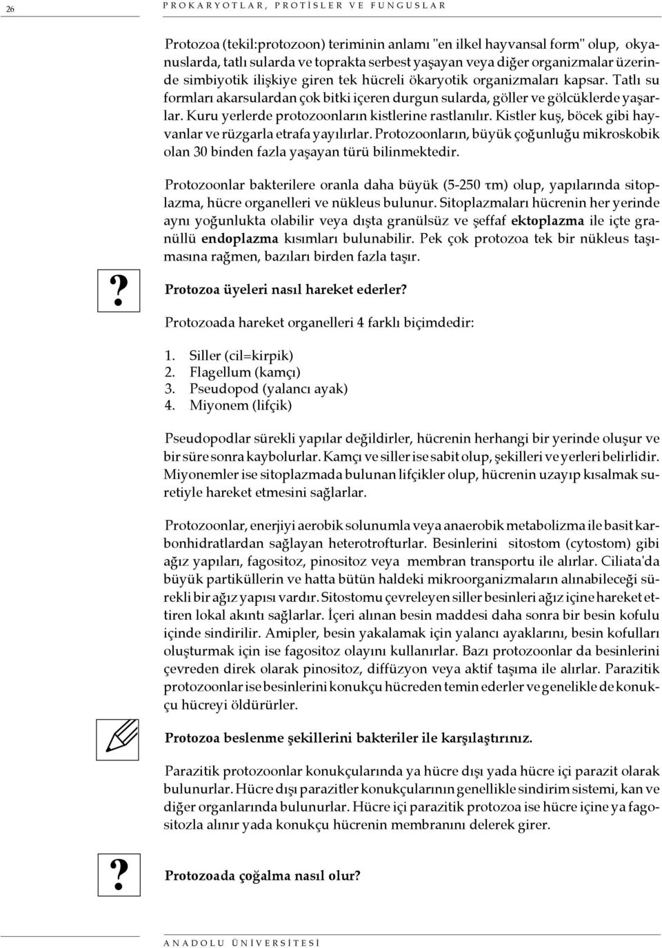 Kuru yerlerde protozoonların kistlerine rastlanılır. Kistler kuş, böcek gibi hayvanlar ve rüzgarla etrafa yayılırlar.