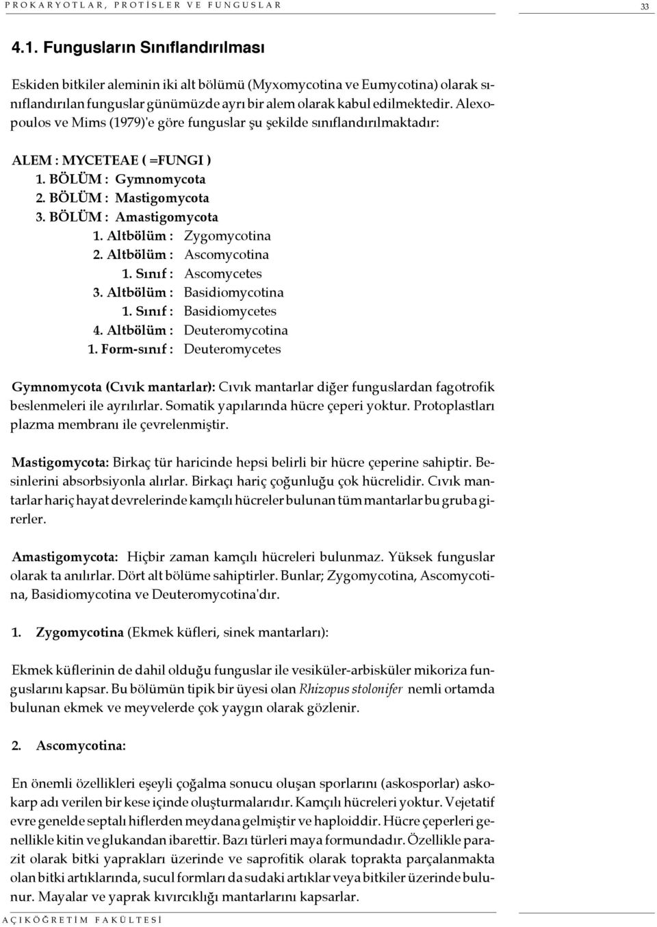 Alexopoulos ve Mims (1979)'e göre funguslar şu şekilde sınıflandırılmaktadır: ALEM : MYCETEAE ( =FUNGI ) 1. BÖLÜM : Gymnomycota 2. BÖLÜM : Mastigomycota 3. BÖLÜM : Amastigomycota 1.