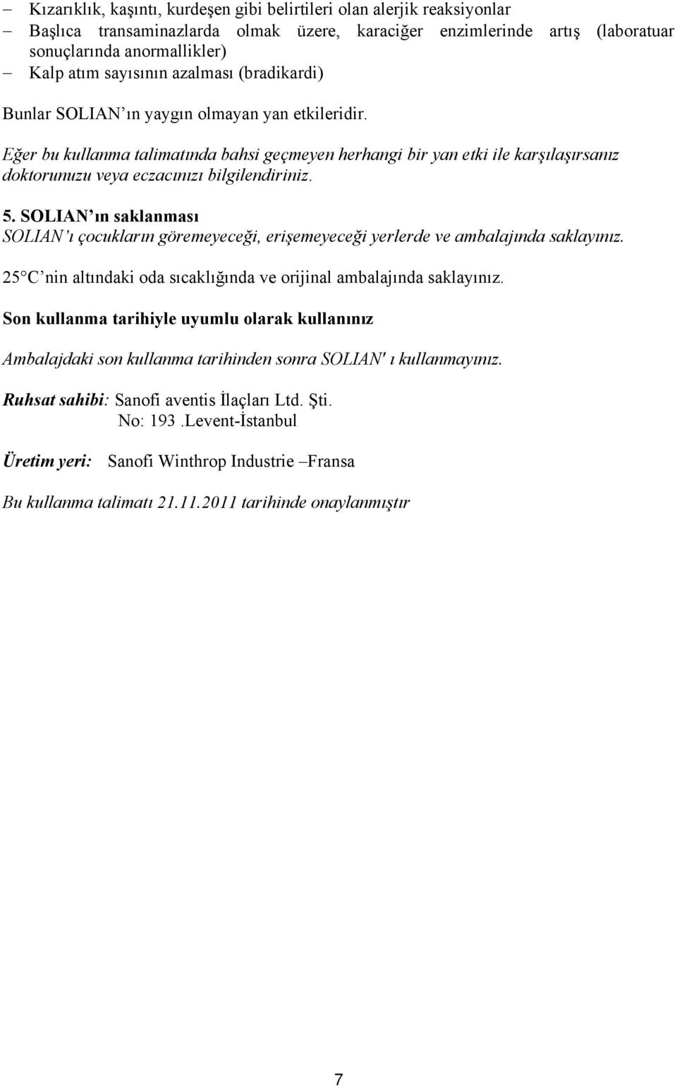 Eğer bu kullanma talimatında bahsi geçmeyen herhangi bir yan etki ile karşılaşırsanız doktorunuzu veya eczacınızı bilgilendiriniz. 5.