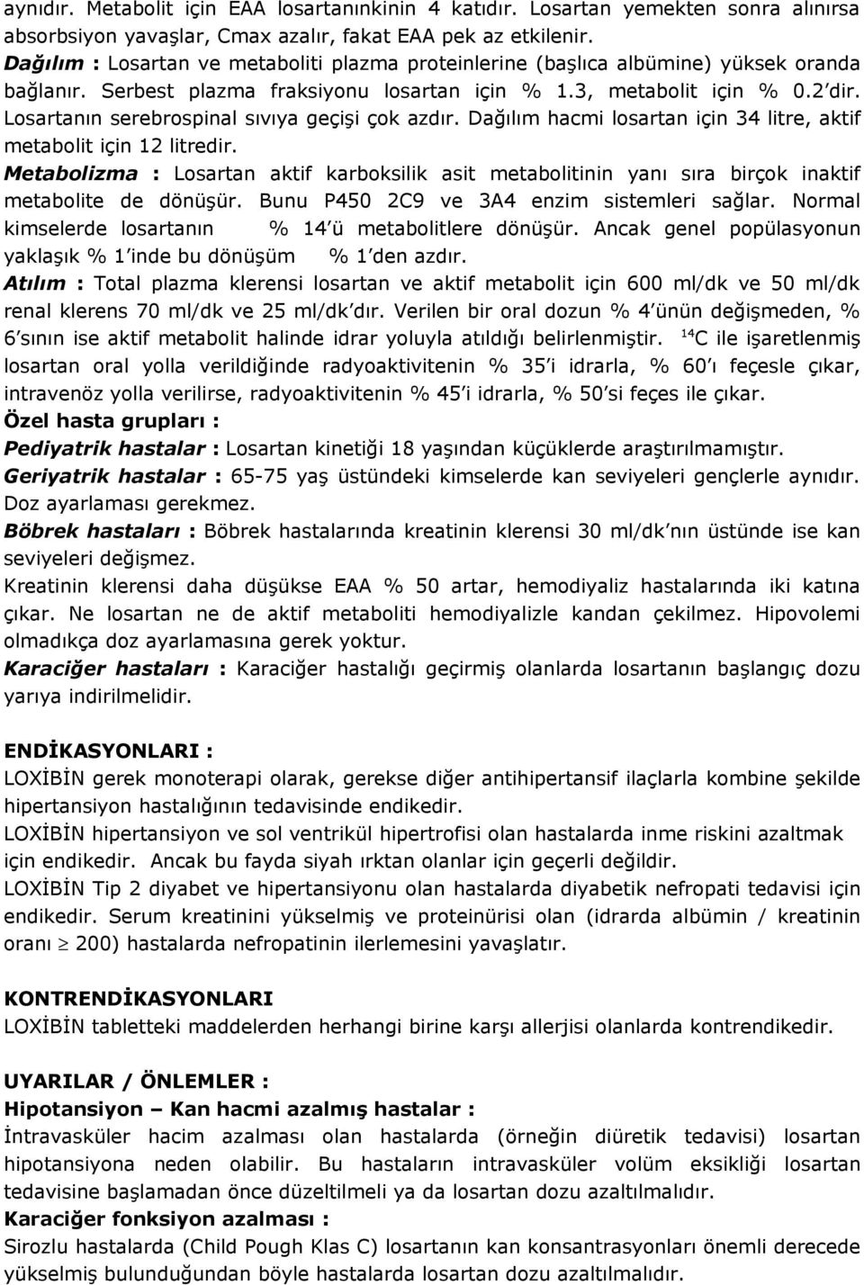 Losartanın serebrospinal sıvıya geçişi çok azdır. Dağılım hacmi losartan için 34 litre, aktif metabolit için 12 litredir.