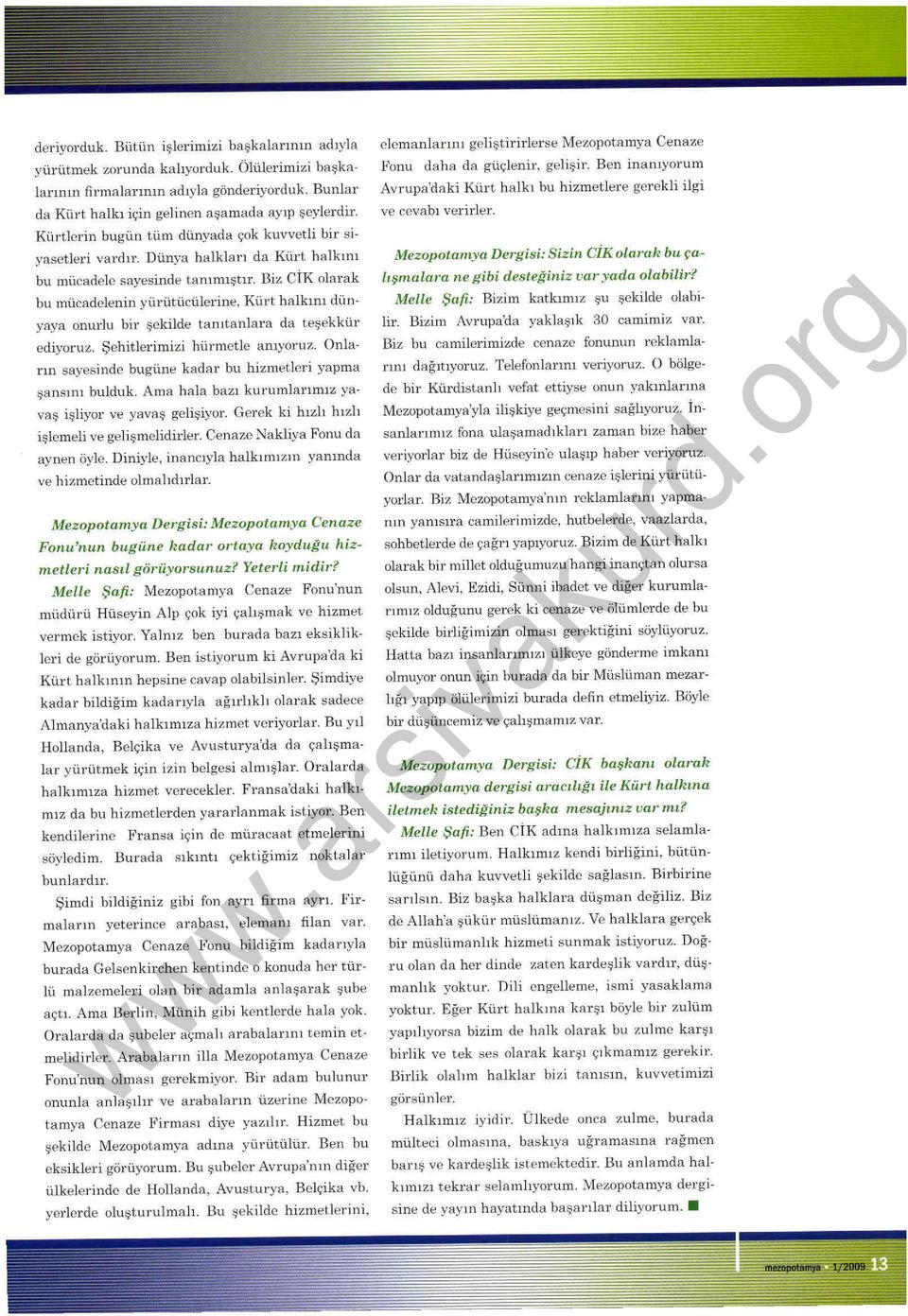 Dünya ha lkl arı da Kürt h a lkını bu mücadele sayesinde tan ımı ştır. Biz CİK olarak bu mücadelenin yürütücülerine, Kürt h a lk ını dünyaya onurlu bir şekilde tanı taniara da teşekküı ediyoruz.