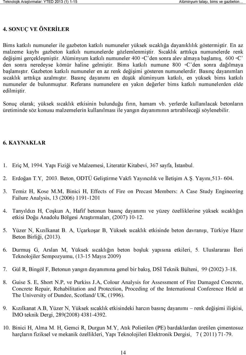 Alüminyum katkılı numuneler C den sonra alev almaya başlamış, C den sonra neredeyse kömür haline gelmiştir. Bims katkılı numune 8 C den sonra dağılmaya başlamıştır.