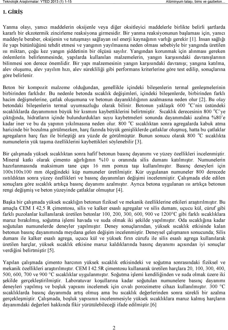 Bir yanma reaksiyonunun başlaması için, yanıcı maddeyle beraber, oksijenin ve tutuşmayı sağlayan ısıl enerji kaynağının varlığı gerekir [1].