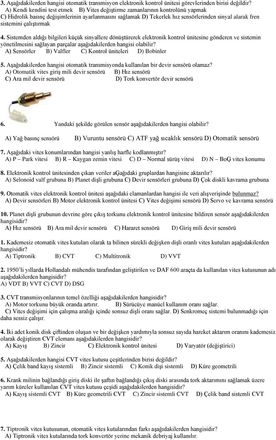 çalıştırmak 4. Sistemden aldığı bilgileri küçük sinyallere dönüştürerek elektronik kontrol ünitesine gönderen ve sistemin yönetilmesini sağlayan parçalar aşağıdakilerden hangisi olabilir?