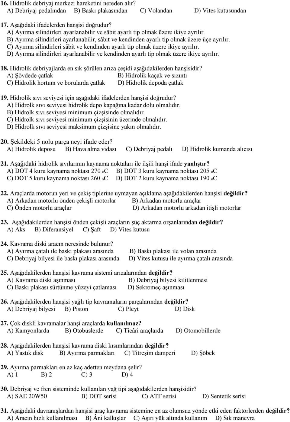 C) Ayırma silindirleri sâbit ve kendinden ayarlı tip olmak üzere ikiye ayrılır. D) Ayırma silindirleri ayarlanabilir ve kendinden ayarlı tip olmak üzere ikiye ayrılır. 18.