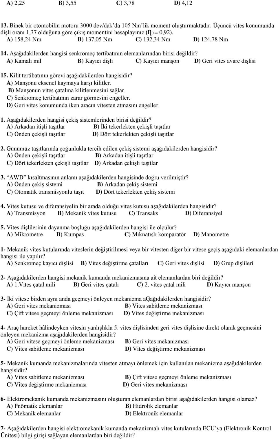 Aşağıdakilerden hangisi senkromeç tertibatının elemanlarından birisi değildir? A) Kamalı mil B) Kayıcı dişli C) Kayıcı manşon D) Geri vites avare dişlisi 15.