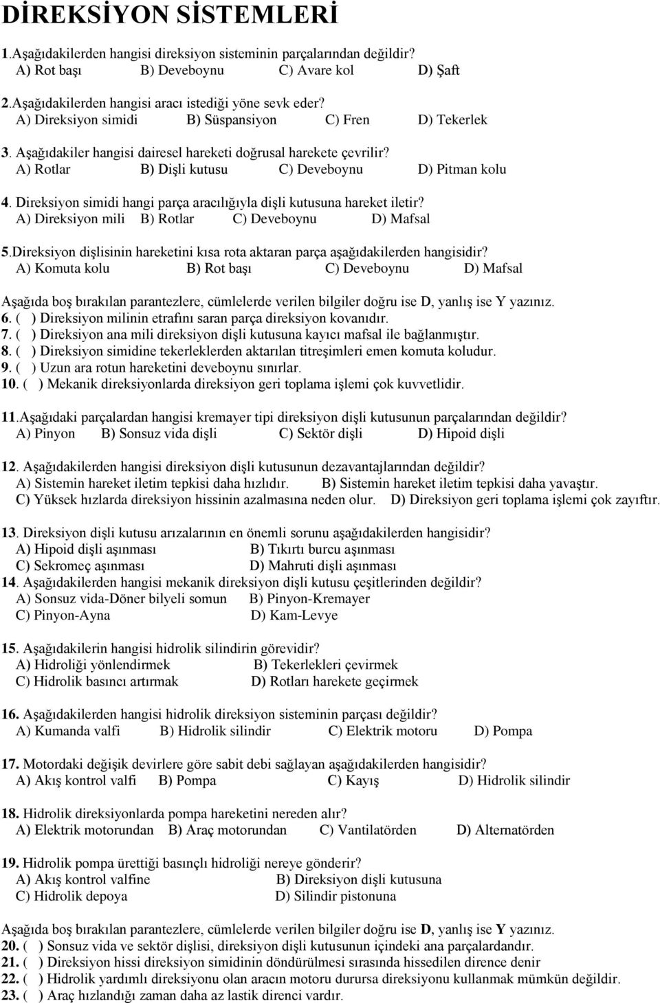 Direksiyon simidi hangi parça aracılığıyla dişli kutusuna hareket iletir? A) Direksiyon mili B) Rotlar C) Deveboynu D) Mafsal 5.