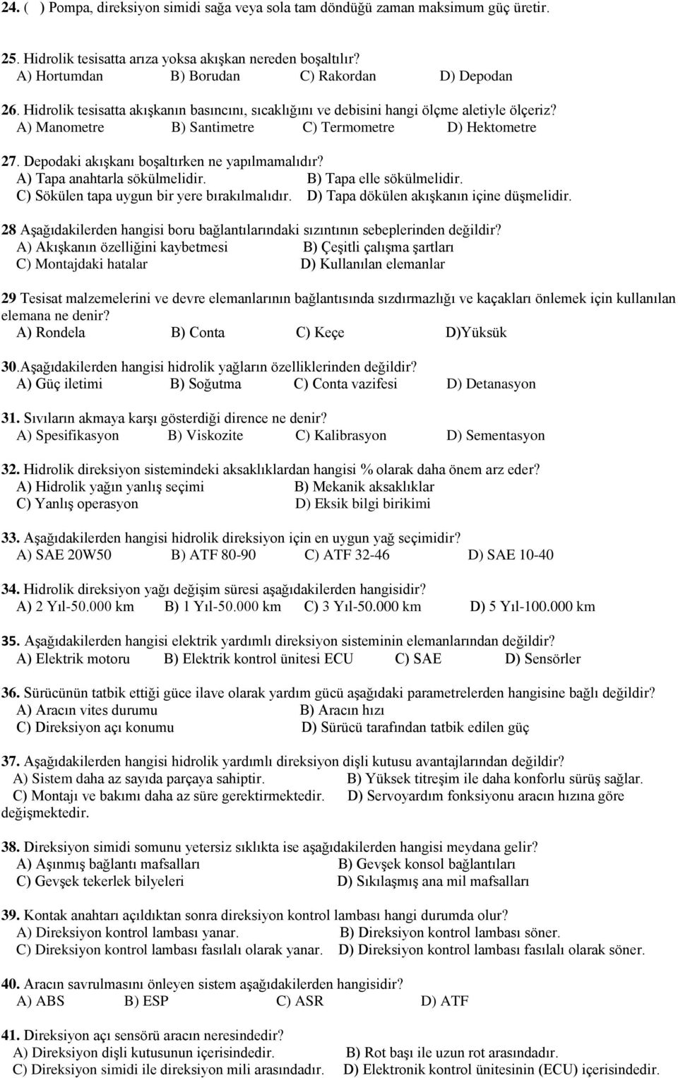 Depodaki akışkanı boşaltırken ne yapılmamalıdır? A) Tapa anahtarla sökülmelidir. B) Tapa elle sökülmelidir. C) Sökülen tapa uygun bir yere bırakılmalıdır. D) Tapa dökülen akışkanın içine düşmelidir.