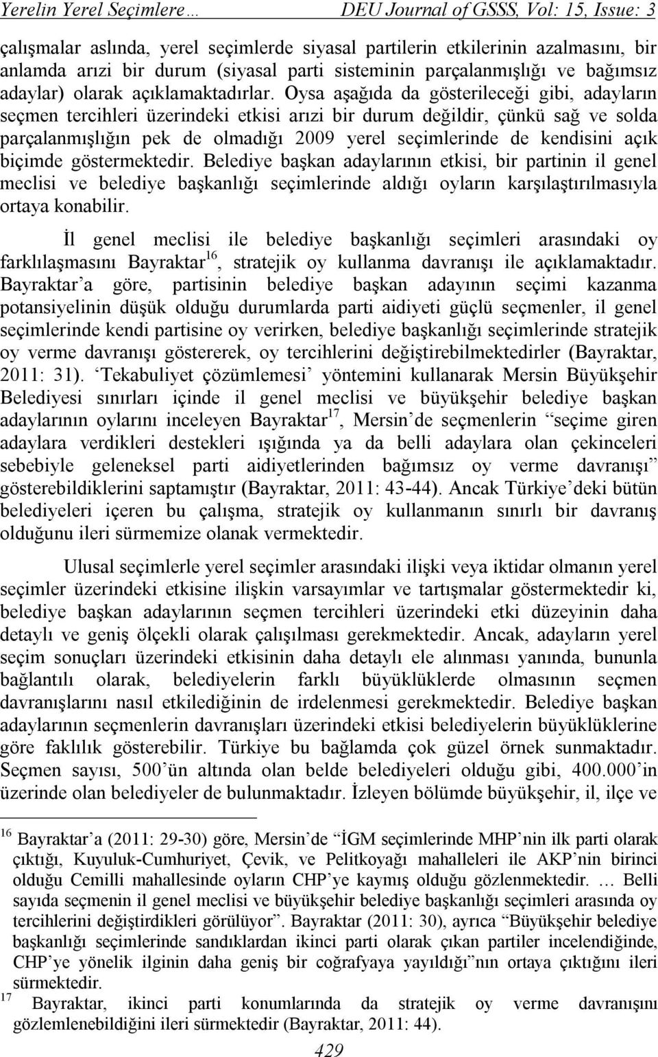 Oysa aşağıda da gösterileceği gibi, adayların seçmen tercihleri üzerindeki etkisi arızi bir durum değildir, çünkü sağ ve solda parçalanmışlığın pek de olmadığı 2009 yerel seçimlerinde de kendisini