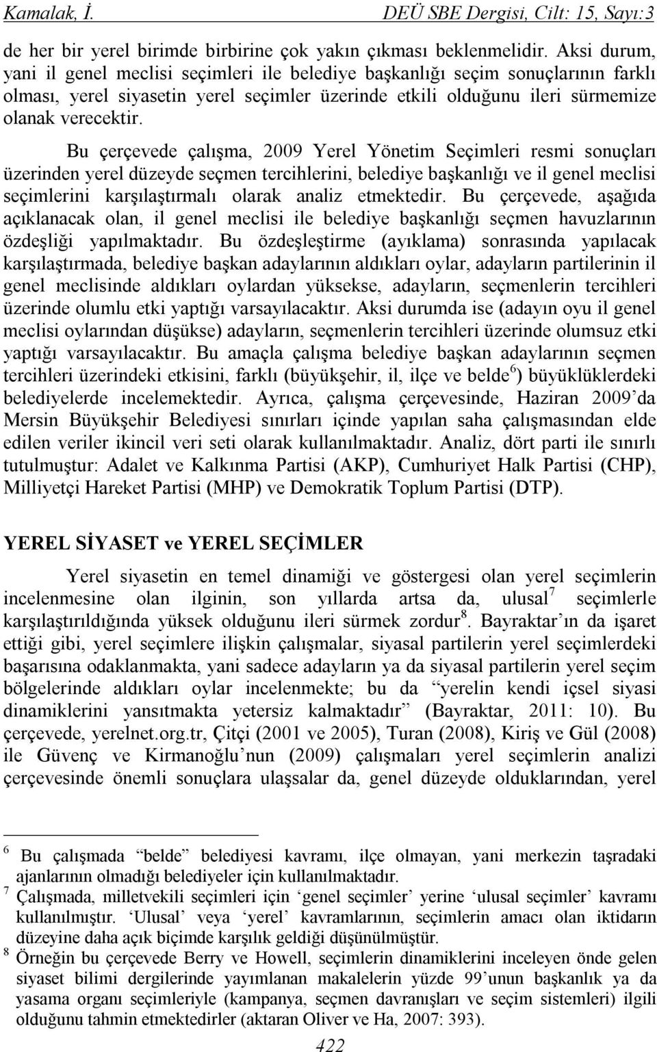 Bu çerçevede çalışma, 2009 Yerel Yönetim Seçimleri resmi sonuçları üzerinden yerel düzeyde seçmen tercihlerini, belediye başkanlığı ve il genel meclisi seçimlerini karşılaştırmalı olarak analiz