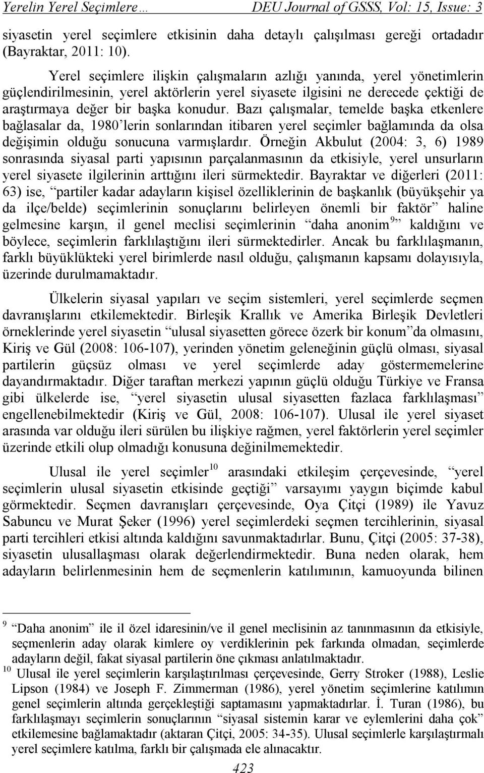 Bazı çalışmalar, temelde başka etkenlere bağlasalar da, 1980 lerin sonlarından itibaren yerel seçimler bağlamında da olsa değişimin olduğu sonucuna varmışlardır.