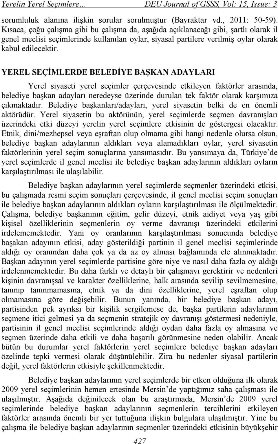 YEREL SEÇİMLERDE BELEDİYE BAŞKAN ADAYLARI Yerel siyaseti yerel seçimler çerçevesinde etkileyen faktörler arasında, belediye başkan adayları neredeyse üzerinde durulan tek faktör olarak karşımıza