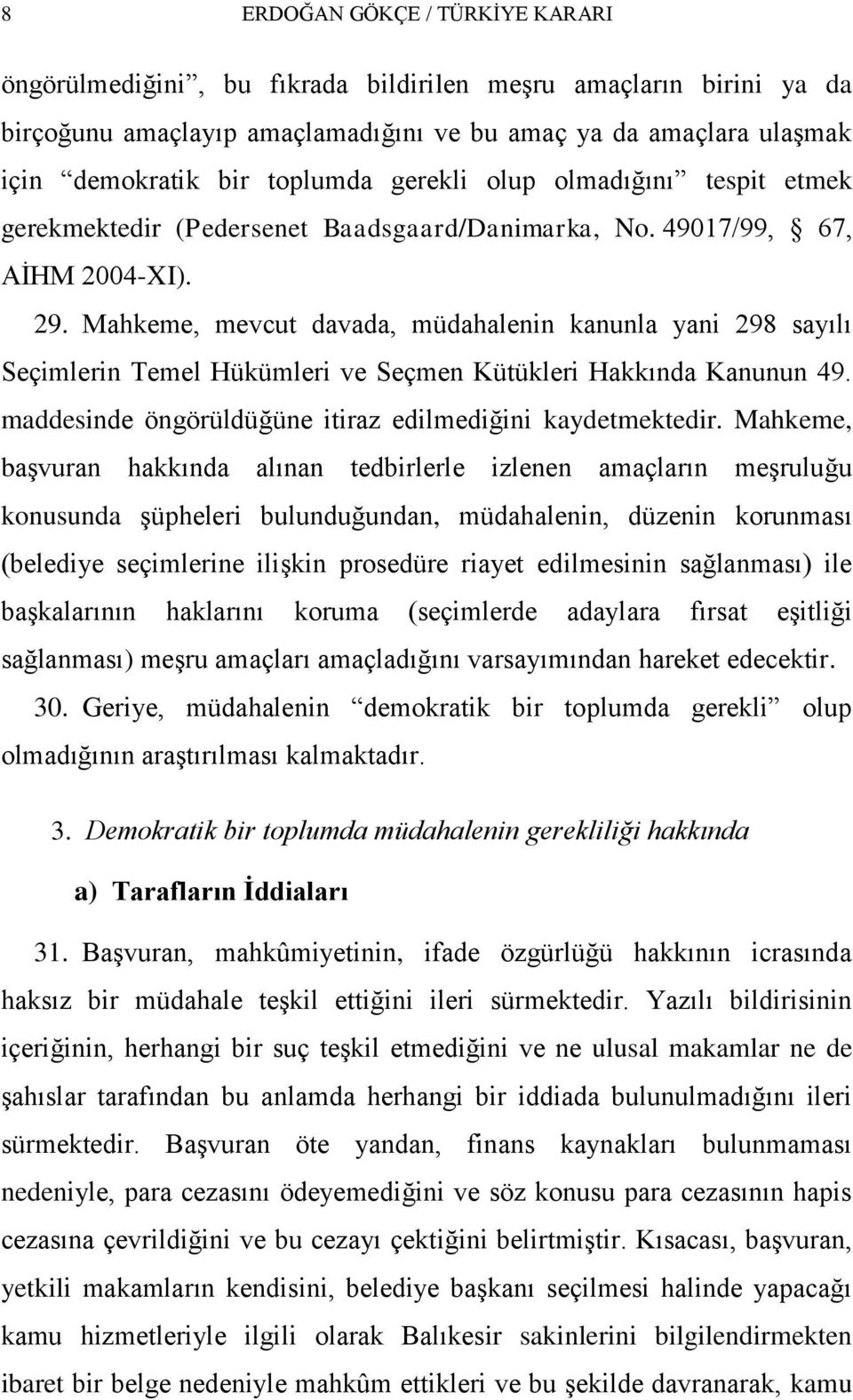 Mahkeme, mevcut davada, müdahalenin kanunla yani 298 sayılı Seçimlerin Temel Hükümleri ve Seçmen Kütükleri Hakkında Kanunun 49. maddesinde öngörüldüğüne itiraz edilmediğini kaydetmektedir.