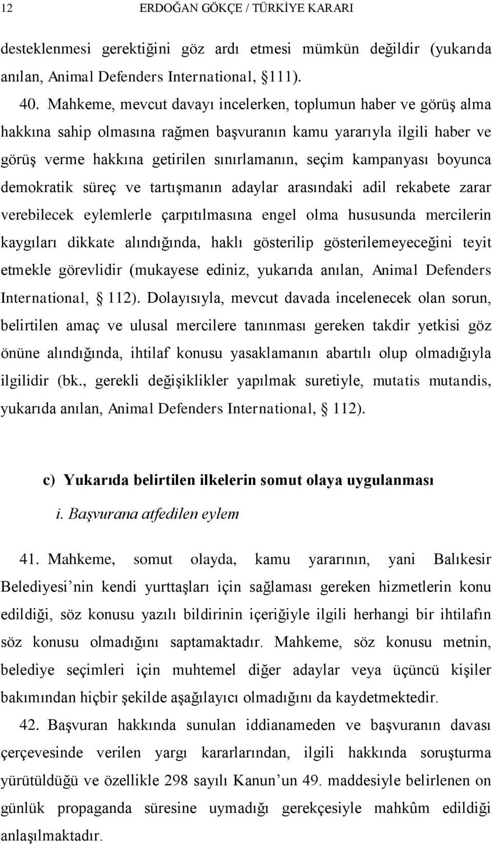 boyunca demokratik süreç ve tartıģmanın adaylar arasındaki adil rekabete zarar verebilecek eylemlerle çarpıtılmasına engel olma hususunda mercilerin kaygıları dikkate alındığında, haklı gösterilip