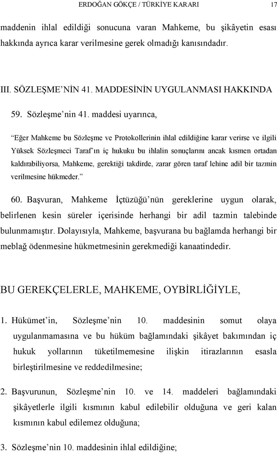 maddesi uyarınca, Eğer Mahkeme bu SözleĢme ve Protokollerinin ihlal edildiğine karar verirse ve ilgili Yüksek SözleĢmeci Taraf ın iç hukuku bu ihlalin sonuçlarını ancak kısmen ortadan