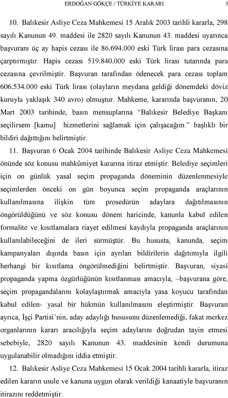 BaĢvuran tarafından ödenecek para cezası toplam 606.534.000 eski Türk lirası (olayların meydana geldiği dönemdeki döviz kuruyla yaklaģık 340 avro) olmuģtur.