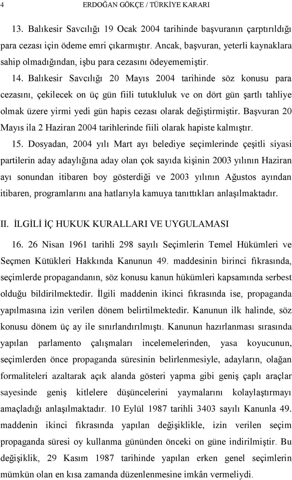 Balıkesir Savcılığı 20 Mayıs 2004 tarihinde söz konusu para cezasını, çekilecek on üç gün fiili tutukluluk ve on dört gün Ģartlı tahliye olmak üzere yirmi yedi gün hapis cezası olarak değiģtirmiģtir.