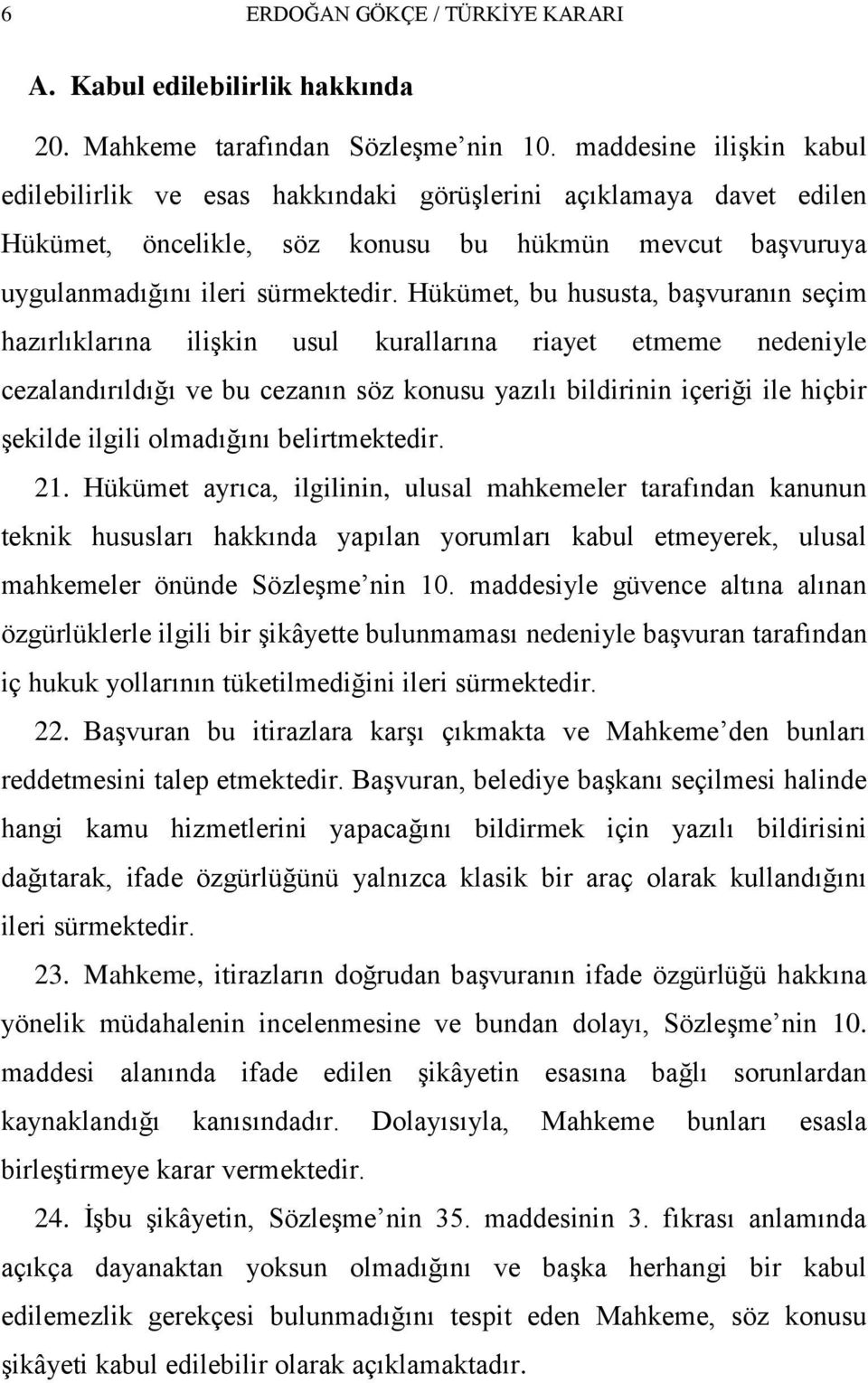 Hükümet, bu hususta, baģvuranın seçim hazırlıklarına iliģkin usul kurallarına riayet etmeme nedeniyle cezalandırıldığı ve bu cezanın söz konusu yazılı bildirinin içeriği ile hiçbir Ģekilde ilgili