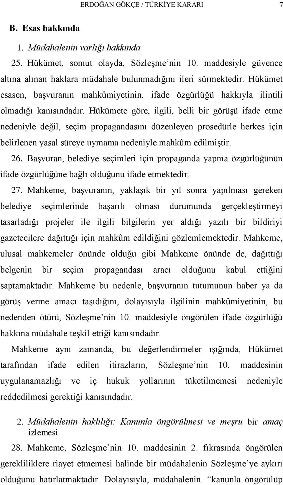 Hükümete göre, ilgili, belli bir görüģü ifade etme nedeniyle değil, seçim propagandasını düzenleyen prosedürle herkes için belirlenen yasal süreye uymama nedeniyle mahkûm edilmiģtir. 26.