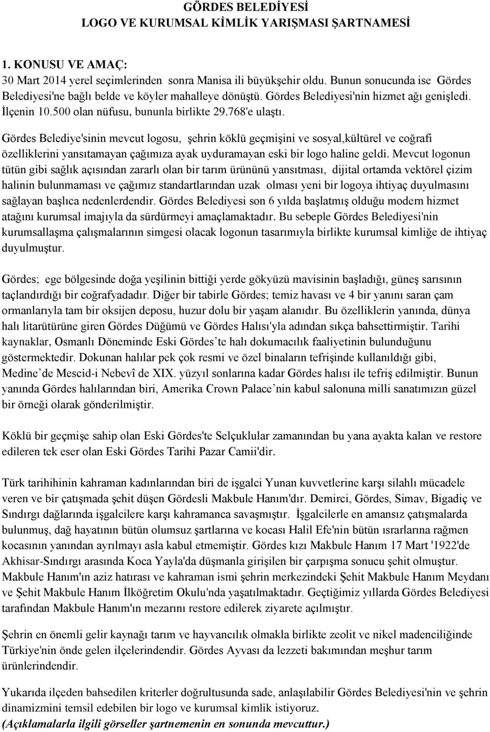 Gördes Belediye'sinin mevcut logosu, şehrin köklü geçmişini ve sosyal,kültürel ve coğrafi özelliklerini yansıtamayan çağımıza ayak uyduramayan eski bir logo haline geldi.