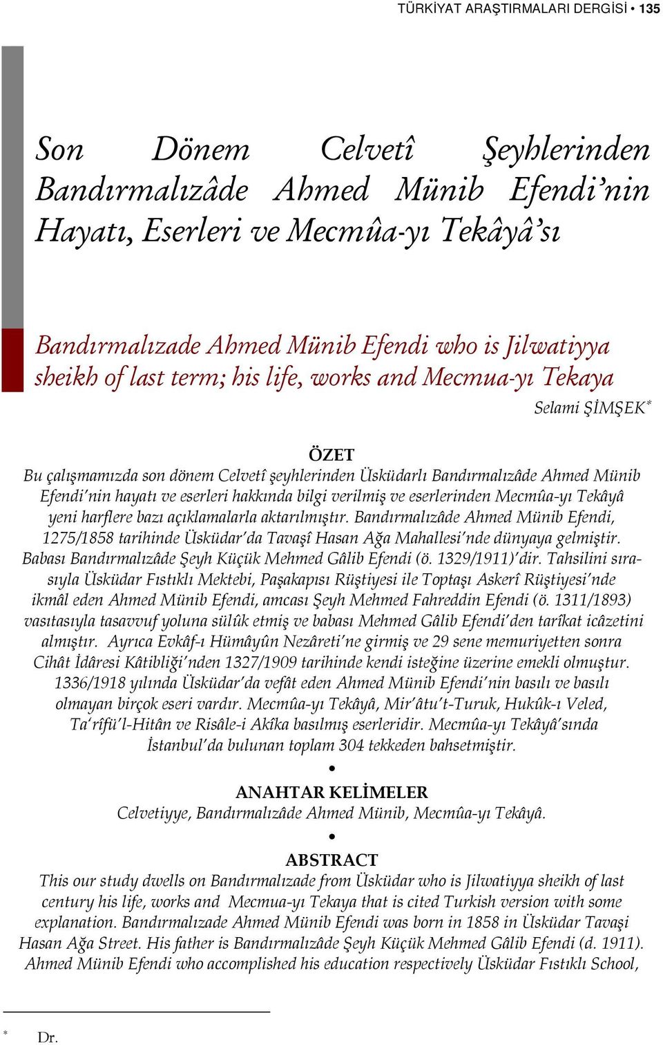 eserlerinden Mecmûa-yı Tekâyâ yeni harflere bazı açıklamalarla aktarılmıştır. Bandırmalızâde Ahmed Münib, 1275/1858 tarihinde Üsküdar da Tavaşî Hasan Ağa dünyaya gelmiştir.