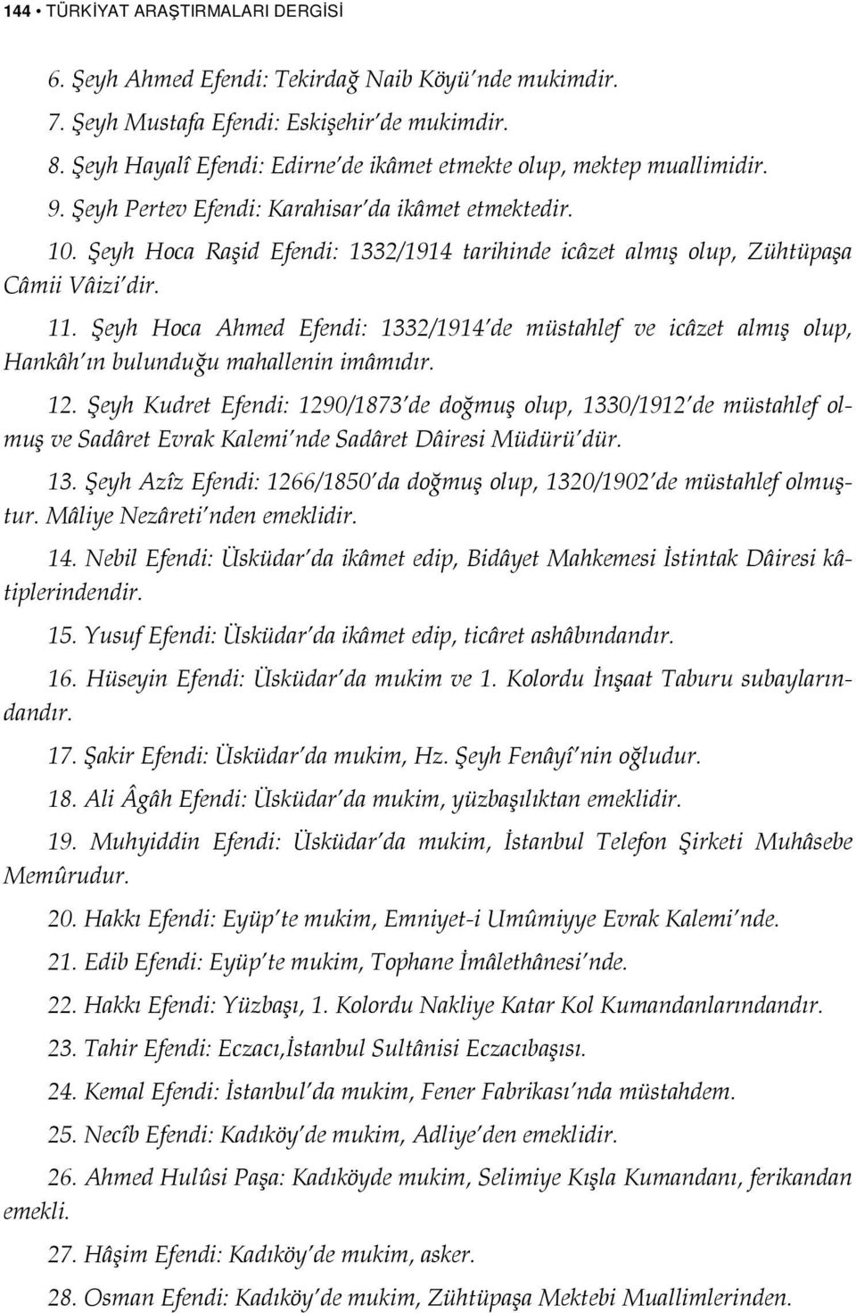 Şeyh Hoca Ahmed : 1332/1914 de müstahlef ve icâzet almış olup, Hankâh ın bulunduğu mahallenin imâmıdır. 12.