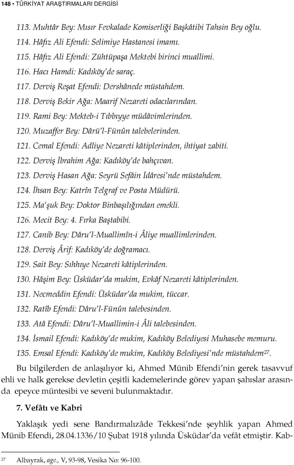 Rami Bey: Mekteb-i Tıbbıyye müdâvimlerinden. 120. Muzaffer Bey: Dârü l-fünûn talebelerinden. 121. Cemal : Adliye Nezareti kâtiplerinden, ihtiyat zabiti. 122. Derviş İbrahim Ağa: Kadıköy de bahçıvan.