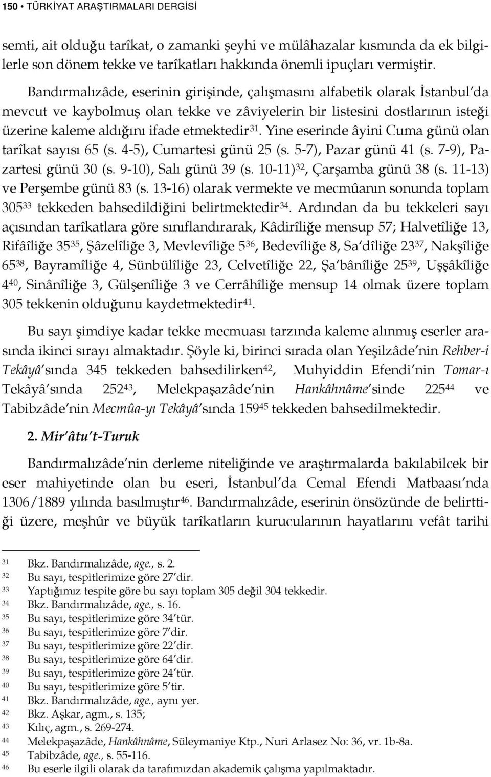 Yine eserinde âyini Cuma günü olan tarîkat sayısı 65 (s. 4-5), Cumartesi günü 25 (s. 5-7), Pazar günü 41 (s. 7-9), Pazartesi günü 30 (s. 9-10), Salı günü 39 (s. 10-11) 32, Çarşamba günü 38 (s.