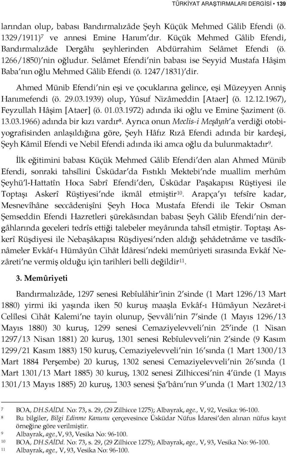 Ahmed Münib nin eşi ve çocuklarına gelince, eşi Müzeyyen Anniş Hanımefendi (ö. 29.03.1939) olup, Yûsuf Nizâmeddin [Ataer] (ö. 12.12.1967), Feyzullah Hâşim [Ataer] (ö. 01.03.1972) adında iki oğlu ve Emine Şaziment (ö.