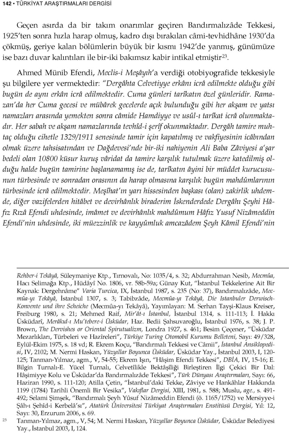 Ahmed Münib, Meclis-i Meşâyıh a verdiği otobiyografide tekkesiyle şu bilgilere yer vermektedir: Dergâhta Celvetiyye erkânı icrâ edilmekte olduğu gibi bugün de aynı erkân icrâ edilmektedir.