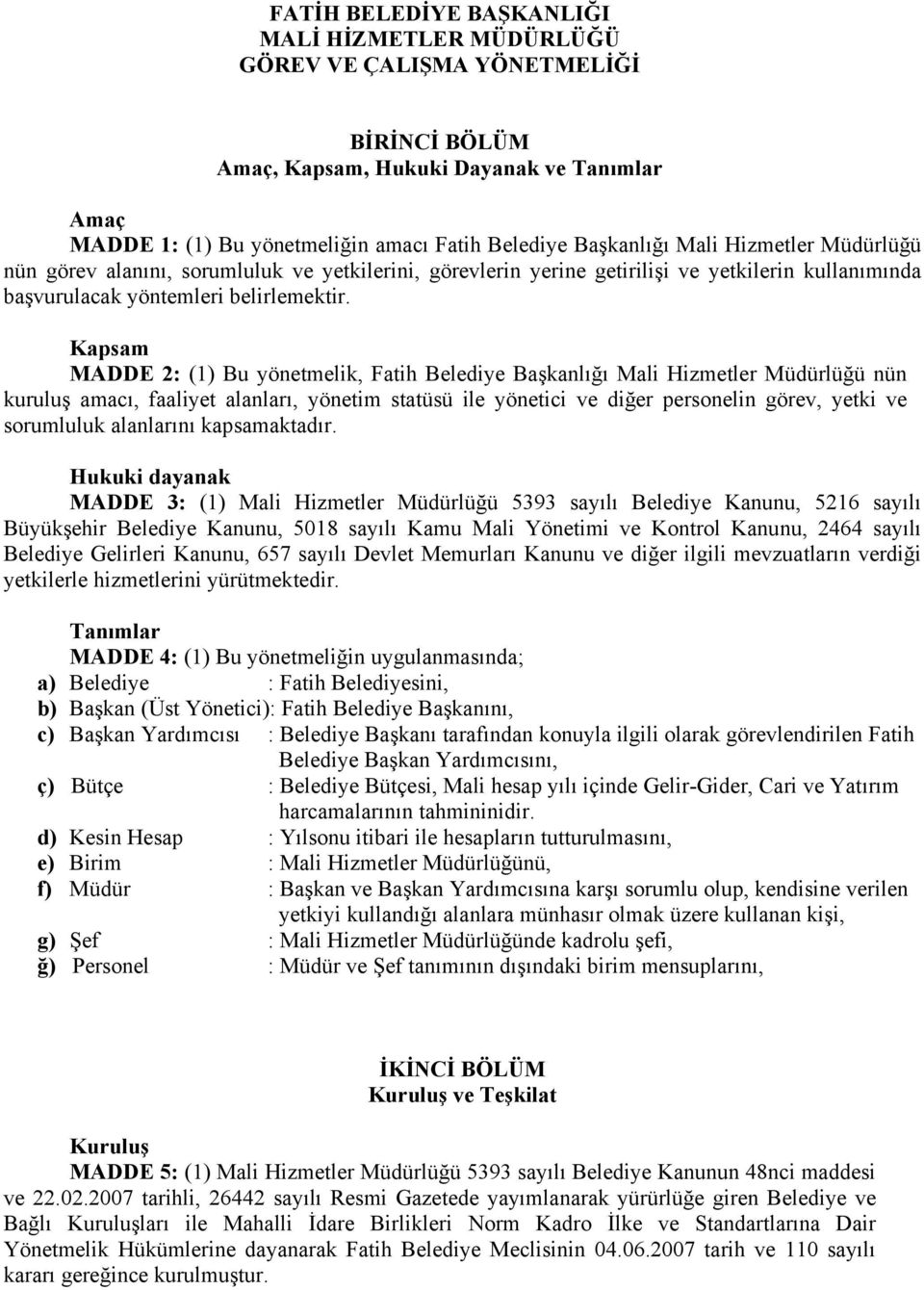 Kapsam MADDE 2: (1) Bu yönetmelik, Fatih Belediye Başkanlığı Mali Hizmetler Müdürlüğü nün kuruluş amacı, faaliyet alanları, yönetim statüsü ile yönetici ve diğer personelin görev, yetki ve sorumluluk