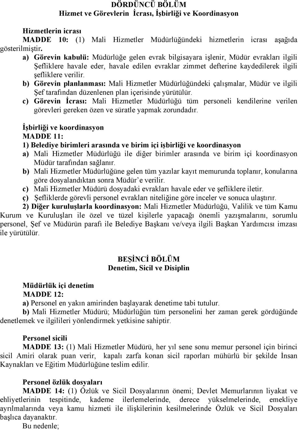 b) Görevin planlanması: Mali Hizmetler Müdürlüğündeki çalışmalar, Müdür ve ilgili Şef tarafından düzenlenen plan içerisinde yürütülür.