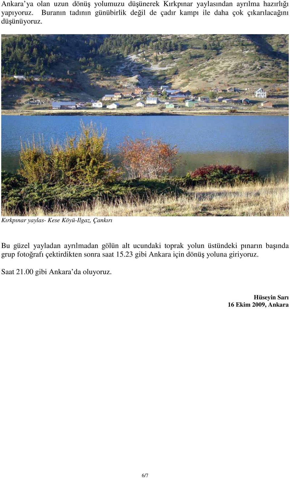 Kırkpınar yaylas- Kese Köyü-Ilgaz, Çankırı Bu güzel yayladan ayrılmadan gölün alt ucundaki toprak yolun üstündeki