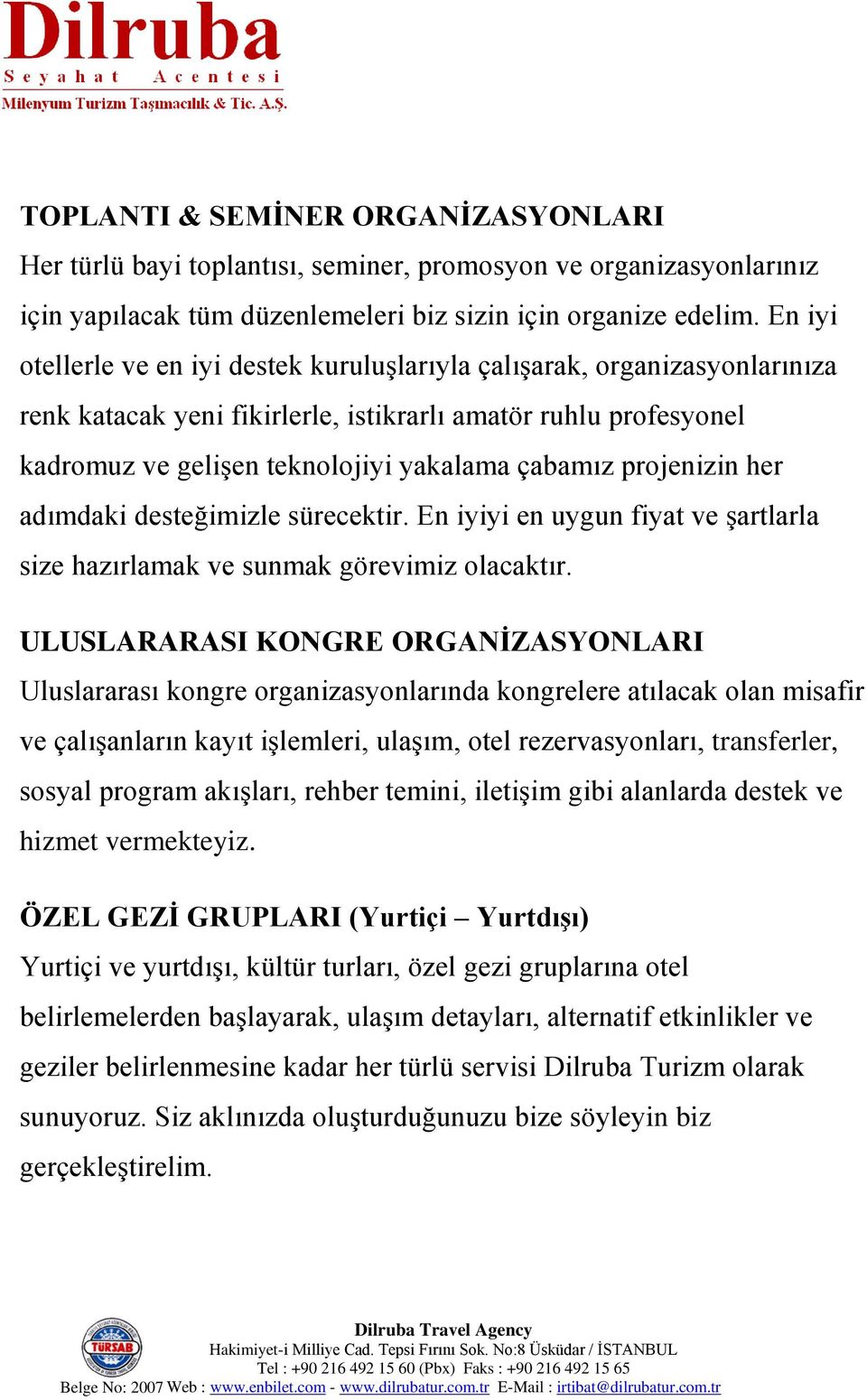 projenizin her adımdaki desteğimizle sürecektir. En iyiyi en uygun fiyat ve şartlarla size hazırlamak ve sunmak görevimiz olacaktır.