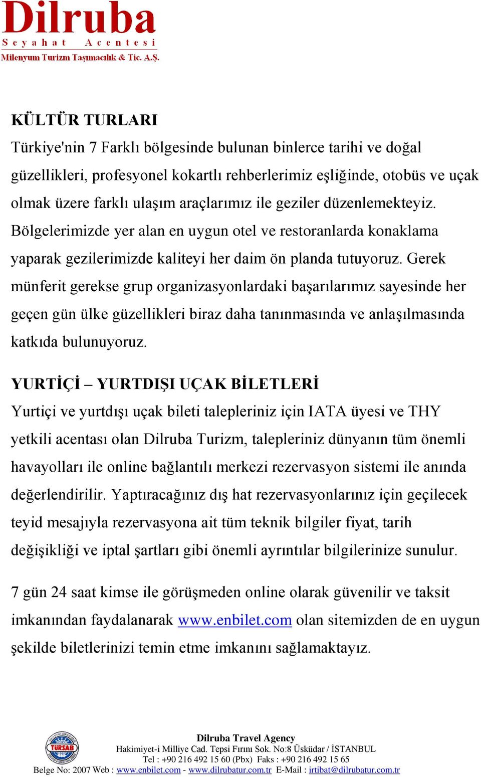 Gerek münferit gerekse grup organizasyonlardaki başarılarımız sayesinde her geçen gün ülke güzellikleri biraz daha tanınmasında ve anlaşılmasında katkıda bulunuyoruz.