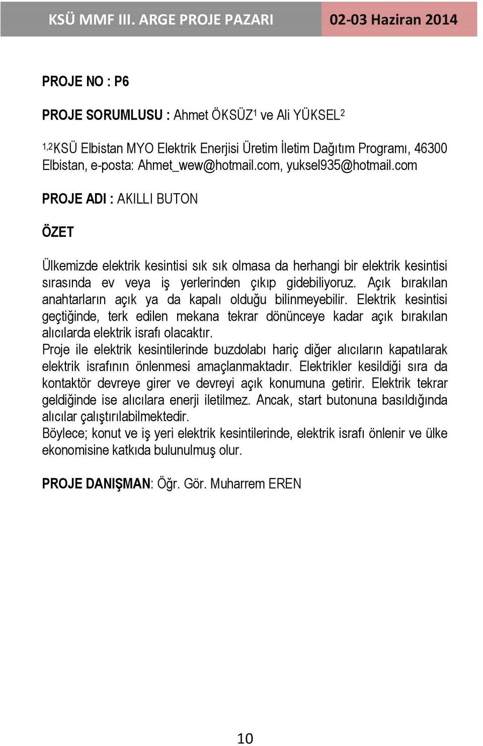 Açık bırakılan anahtarların açık ya da kapalı olduğu bilinmeyebilir. Elektrik kesintisi geçtiğinde, terk edilen mekana tekrar dönünceye kadar açık bırakılan alıcılarda elektrik israfı olacaktır.