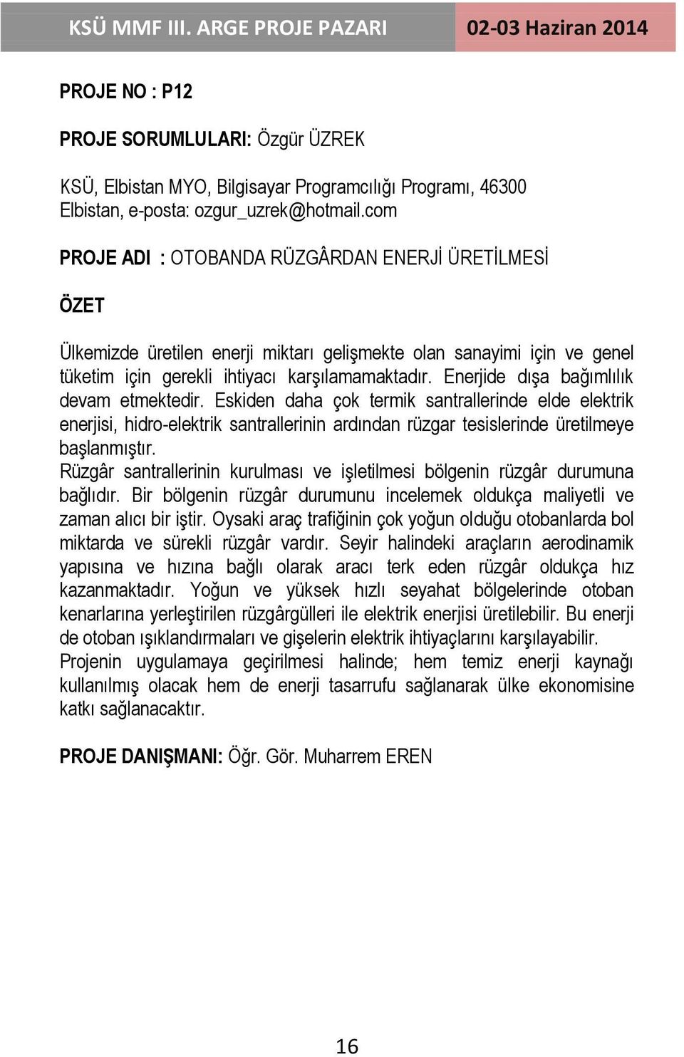 Enerjide dıģa bağımlılık devam etmektedir. Eskiden daha çok termik santrallerinde elde elektrik enerjisi, hidro-elektrik santrallerinin ardından rüzgar tesislerinde üretilmeye baģlanmıģtır.