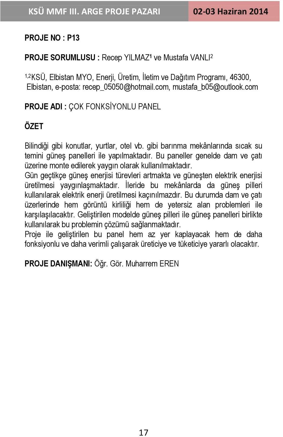 Bu paneller genelde dam ve çatı üzerine monte edilerek yaygın olarak kullanılmaktadır. Gün geçtikçe güneģ enerjisi türevleri artmakta ve güneģten elektrik enerjisi üretilmesi yaygınlaģmaktadır.