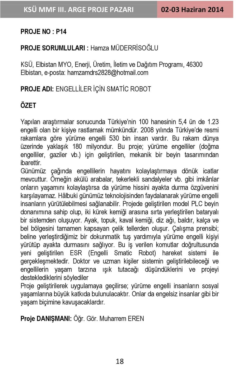 2008 yılında Türkiye de resmi rakamlara göre yürüme engelli 530 bin insan vardır. Bu rakam dünya üzerinde yaklaģık 180 milyondur. Bu proje; yürüme engelliler (doğma engelliler, gaziler vb.