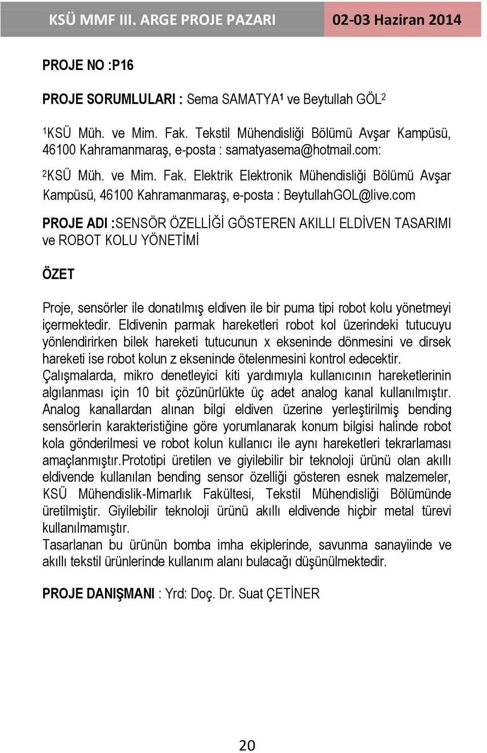 com PROJE ADI :SENSÖR ÖZELLĠĞĠ GÖSTEREN AKILLI ELDĠVEN TASARIMI ve ROBOT KOLU YÖNETĠMĠ Proje, sensörler ile donatılmıģ eldiven ile bir puma tipi robot kolu yönetmeyi içermektedir.