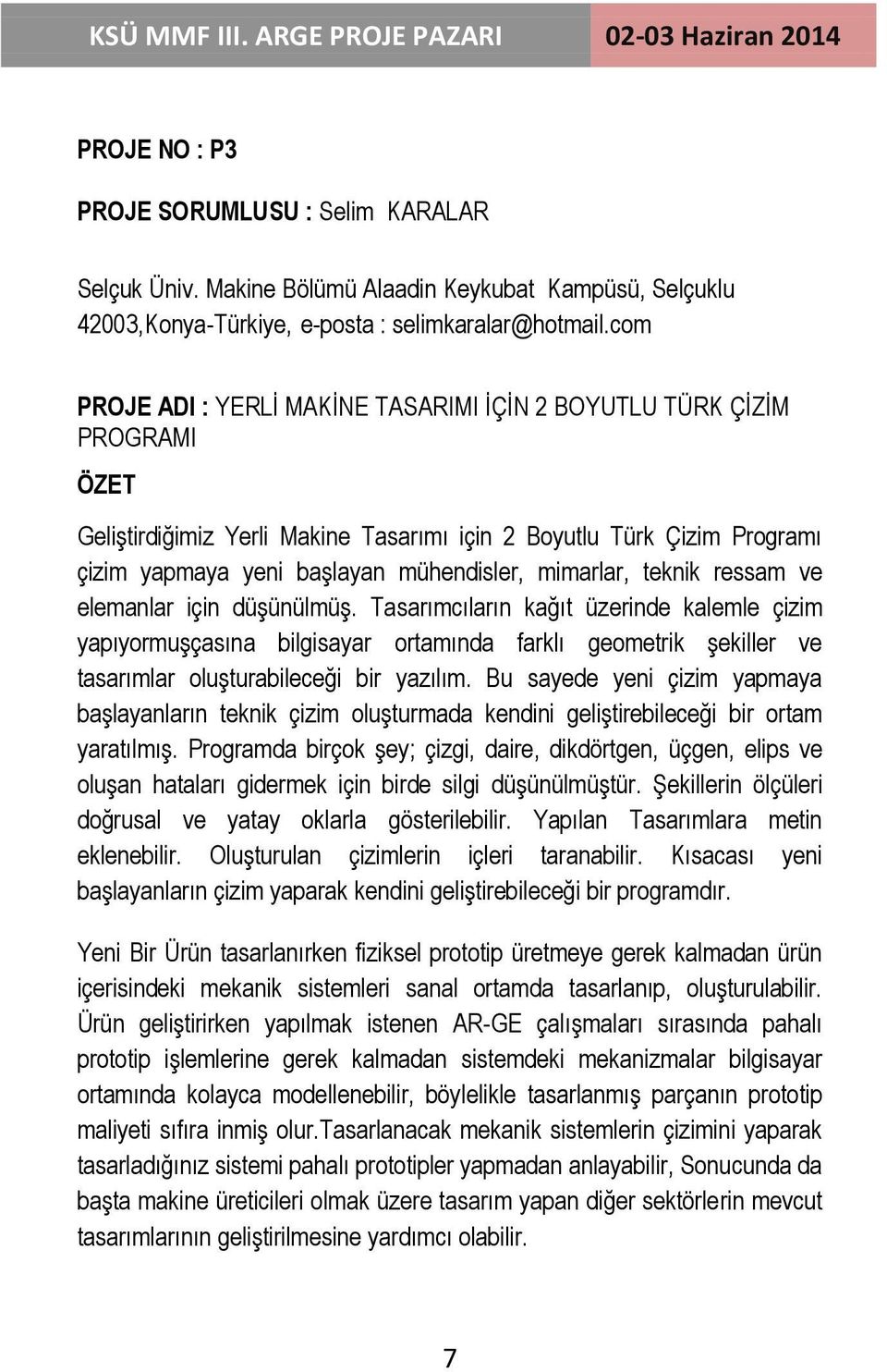 teknik ressam ve elemanlar için düģünülmüģ. Tasarımcıların kağıt üzerinde kalemle çizim yapıyormuģçasına bilgisayar ortamında farklı geometrik Ģekiller ve tasarımlar oluģturabileceği bir yazılım.