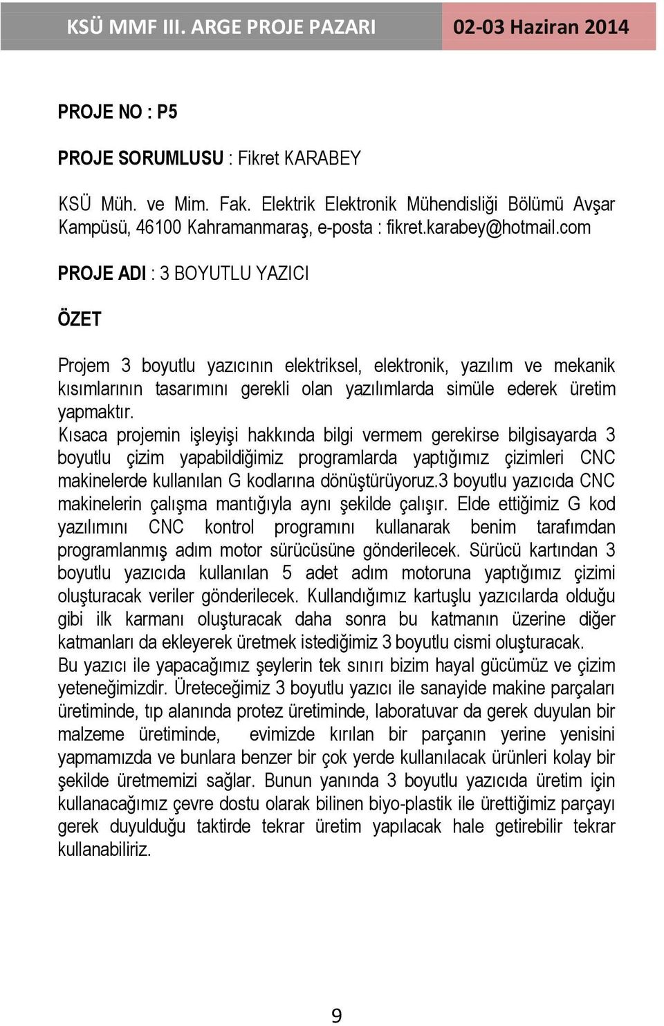 Kısaca projemin iģleyiģi hakkında bilgi vermem gerekirse bilgisayarda 3 boyutlu çizim yapabildiğimiz programlarda yaptığımız çizimleri CNC makinelerde kullanılan G kodlarına dönüģtürüyoruz.