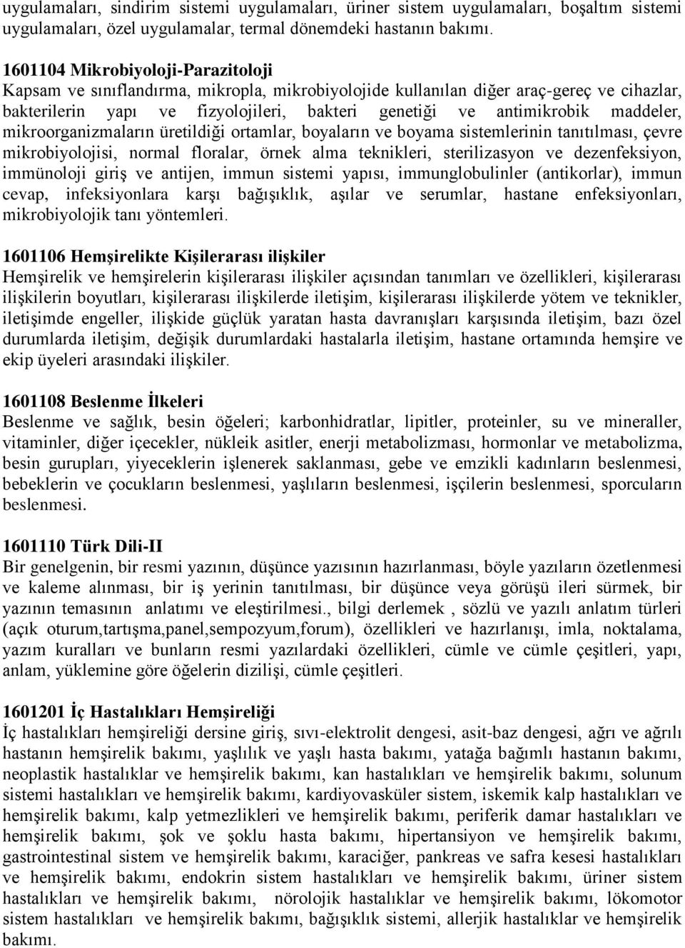 maddeler, mikroorganizmaların üretildiği ortamlar, boyaların ve boyama sistemlerinin tanıtılması, çevre mikrobiyolojisi, normal floralar, örnek alma teknikleri, sterilizasyon ve dezenfeksiyon,